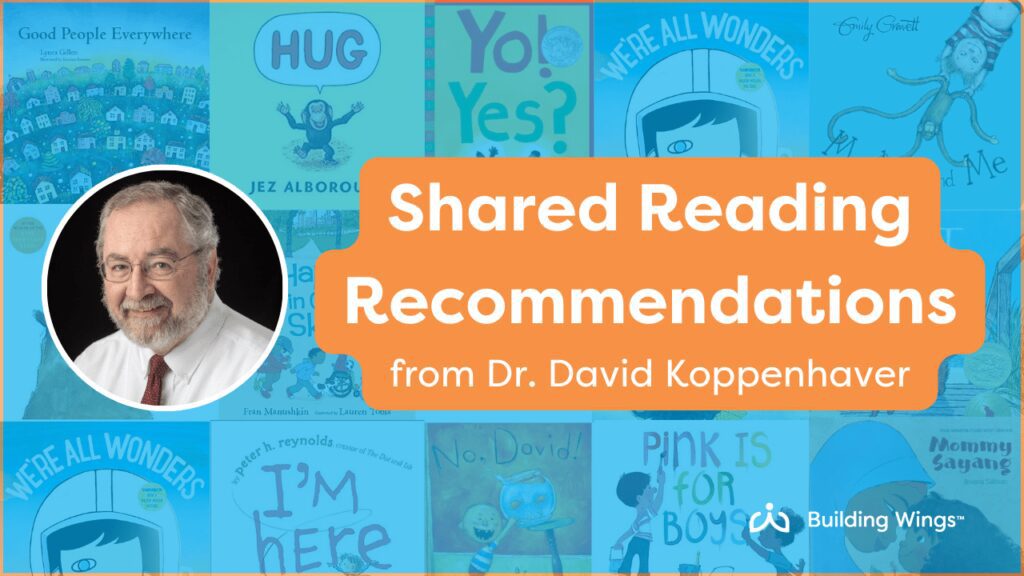 Shared Reading Book Selections from Dr David Koppenhaver 1 - Building Wings A blue background with faded images of children's book covers with a headshot of a man wearing a white shirt and tie (Dr. David Koppenhaver) with text overlay: Shared Reading Recommendations from Dr. David Koppenhaver.