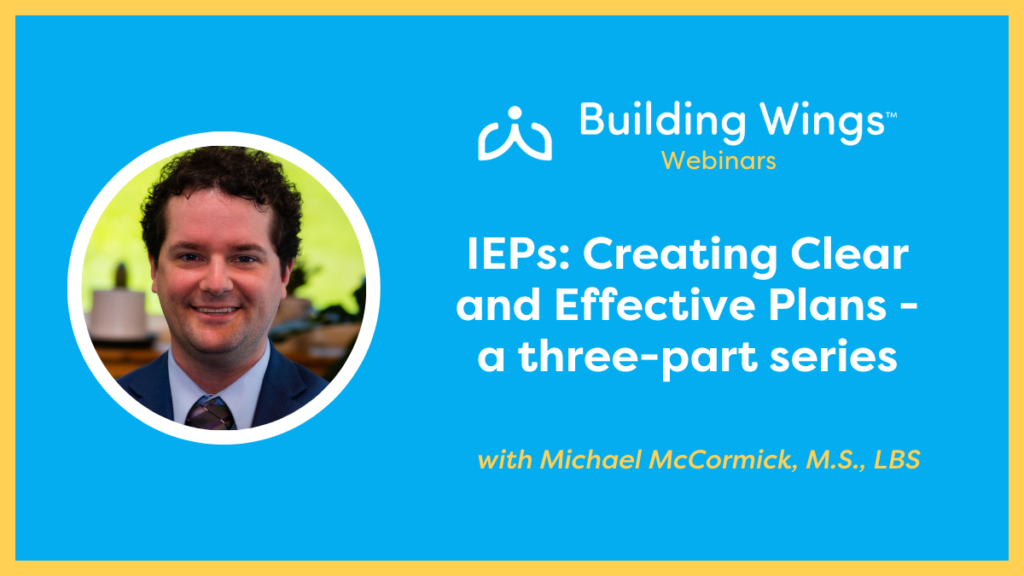 Michael McCormick - Webinar - IEPs Creating Clear and Effective Plans - a three-part series - Building Wings A blue background with a yellow border - titled IEPs: Creating Clear and Effective Plans - a three-part series with a photo of the presenter Michael McCormick