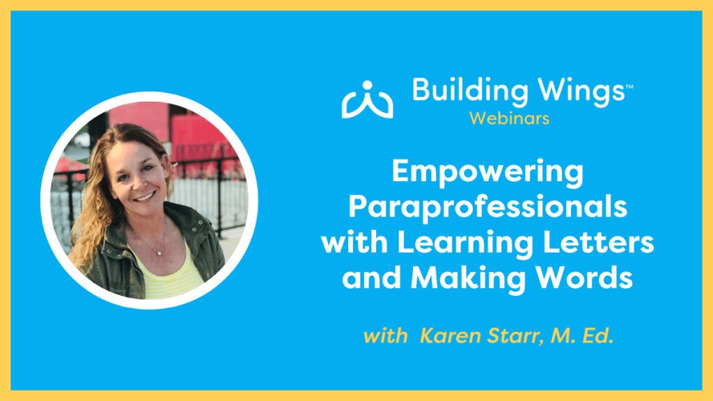 Training for Paraprofessionals Supporting Reading Instruction 1 - Building Wings Photo of Karen Starr, M.Ed and the title of her Building Wings Webinar: Empowering Paraprofessionals with Learning Letters and Making Words.