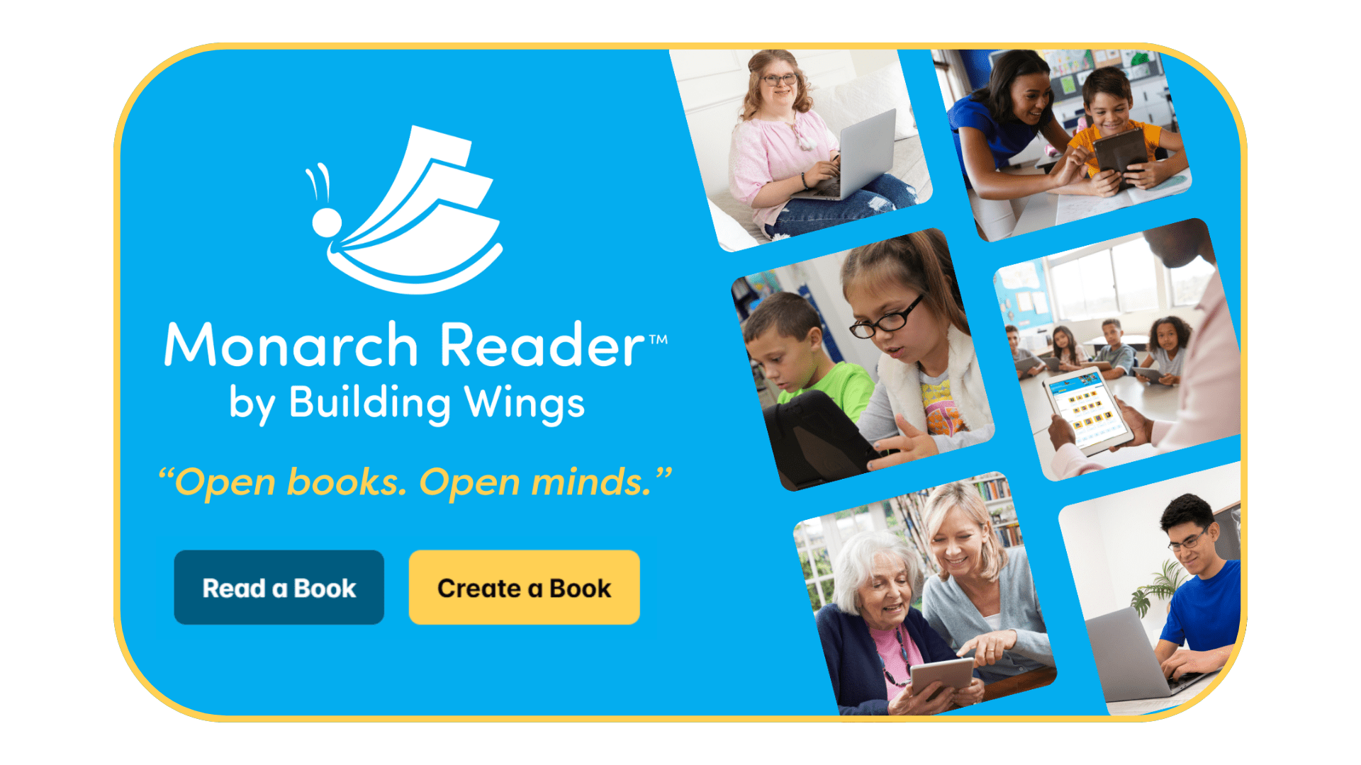 Monarch Reader - Open books Open minds - Building Wings Photos of learners of various ages reading digital books titled Monarch Reader - Open Books, Open Minds