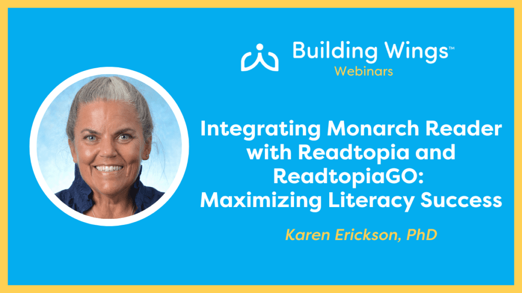 Integrating Monarch Reader with Readtopia and ReadtopiaGO - Webinar by Karen Erickson on Oct 10 2024 - Building Wings Photo of Dr. Karen Erickson and the title of her Building Wings webinar: Integrating Monarch Readert with Readtopia and ReadtopiaGo.