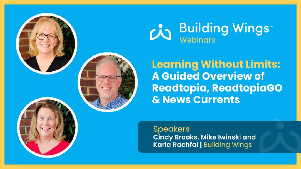 Building Wings Learning Without Limits webinar featuring a guided overview of Readtopia, ReadtopiaGO, and News Currents.
